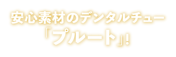 安心素材のデンタルチュー「プルート」！